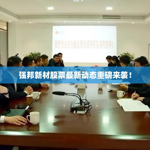 强邦新材股票最新动态重磅来袭！