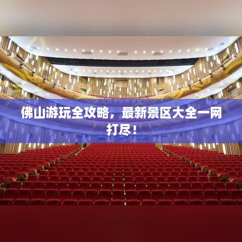 佛山游玩全攻略，最新景区大全一网打尽！