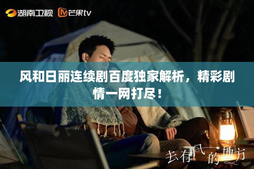 风和日丽连续剧百度独家解析，精彩剧情一网打尽！