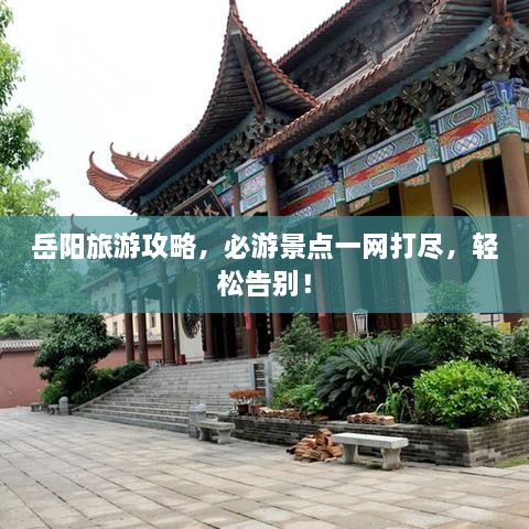 岳阳旅游攻略，必游景点一网打尽，轻松告别！