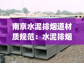 南京水泥排烟道材质规范：水泥排烟道 通风道生产厂家 