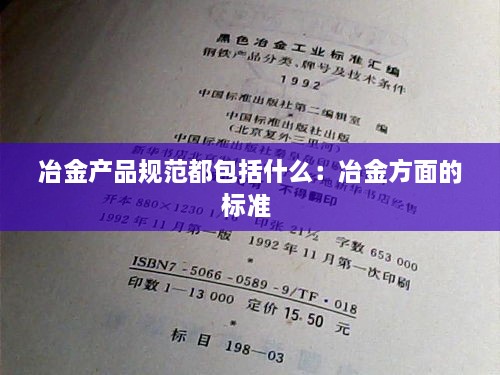 冶金产品规范都包括什么：冶金方面的标准 