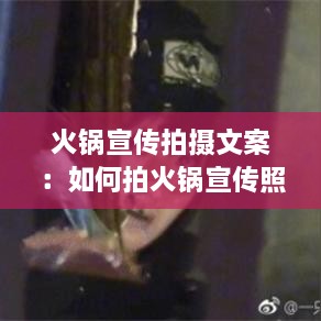 火锅宣传拍摄文案：如何拍火锅宣传照 