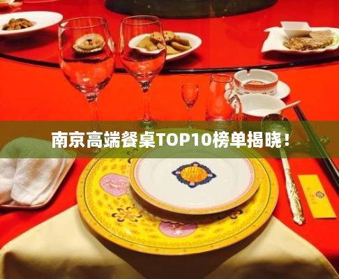 南京高端餐桌TOP10榜单揭晓！