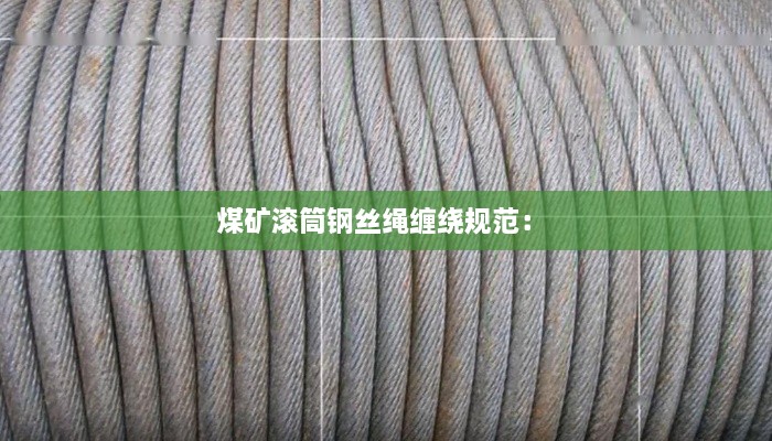 煤矿滚筒钢丝绳缠绕规范： 