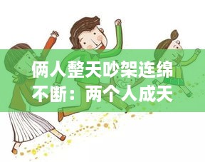 俩人整天吵架连绵不断：两个人成天吵架 