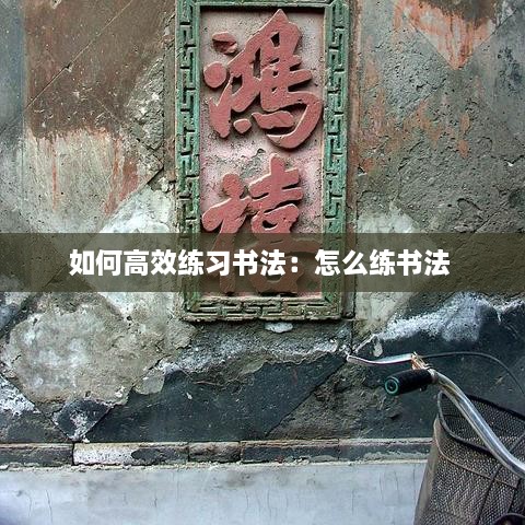 如何高效练习书法：怎么练书法 