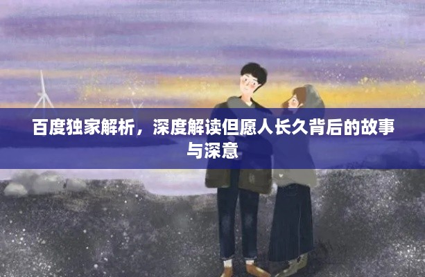 百度独家解析，深度解读但愿人长久背后的故事与深意