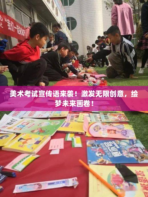 美术考试宣传语来袭！激发无限创意，绘梦未来画卷！