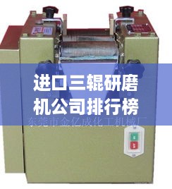 进口三辊研磨机公司排行榜TOP，优质品牌一览无遗！