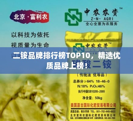 二铵品牌排行榜TOP10，精选优质品牌上榜！