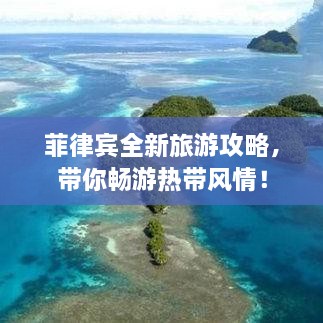 菲律宾全新旅游攻略，带你畅游热带风情！