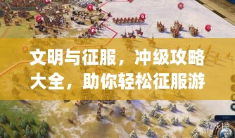 文明与征服，冲级攻略大全，助你轻松征服游戏世界！