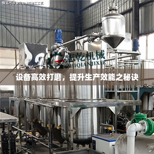 设备高效打磨，提升生产效能之秘诀