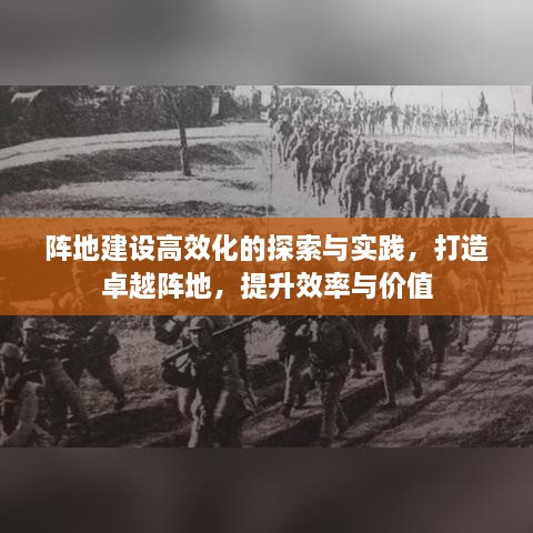 阵地建设高效化的探索与实践，打造卓越阵地，提升效率与价值