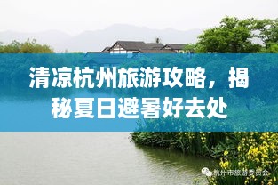 清凉杭州旅游攻略，揭秘夏日避暑好去处