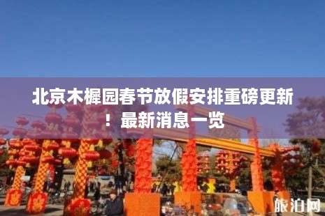 北京木樨园春节放假安排重磅更新！最新消息一览