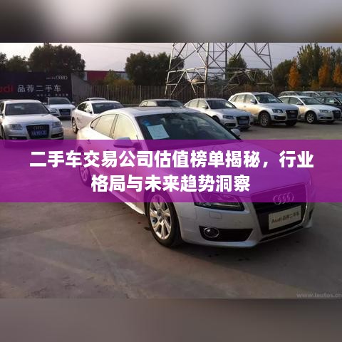 二手车交易公司估值榜单揭秘，行业格局与未来趋势洞察