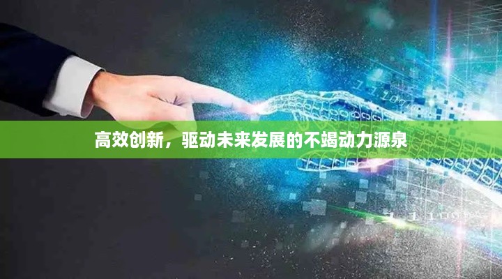 高效创新，驱动未来发展的不竭动力源泉
