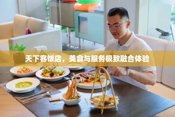 天下客饭店，美食与服务极致融合体验