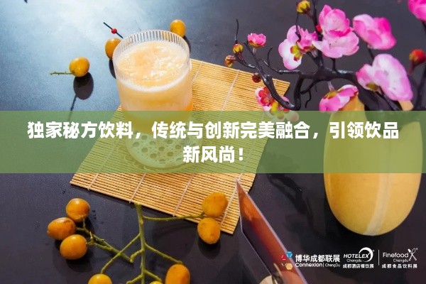 独家秘方饮料，传统与创新完美融合，引领饮品新风尚！