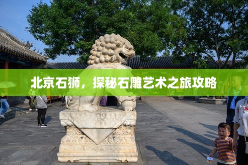 北京石狮，探秘石雕艺术之旅攻略