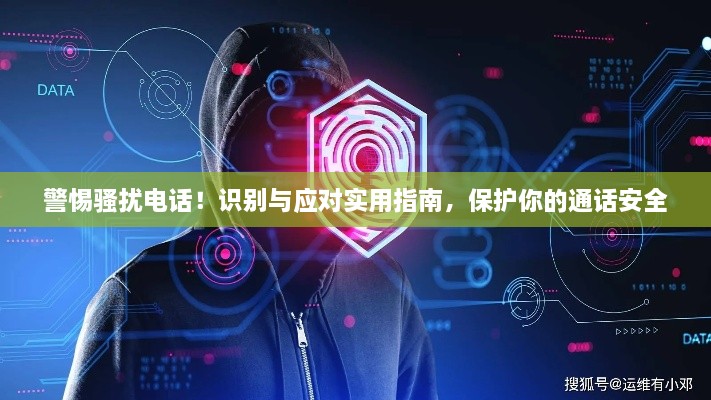 警惕骚扰电话！识别与应对实用指南，保护你的通话安全