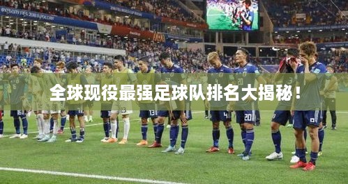 全球现役最强足球队排名大揭秘！