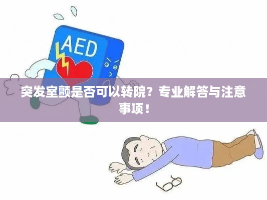 突发室颤是否可以转院？专业解答与注意事项！