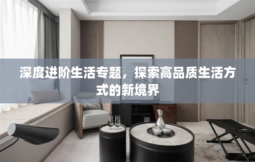 深度进阶生活专题，探索高品质生活方式的新境界