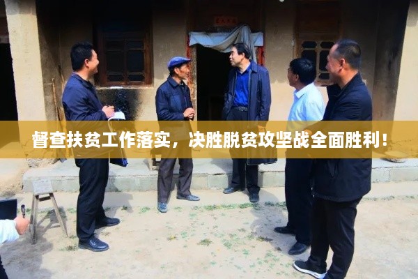 督查扶贫工作落实，决胜脱贫攻坚战全面胜利！