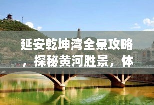 延安乾坤湾全景攻略，探秘黄河胜景，体验独特文化之旅！