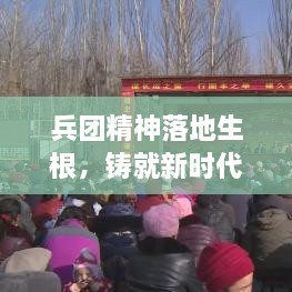 兵团精神落地生根，铸就新时代卓越力量传奇