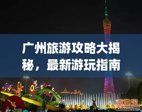 广州旅游攻略大揭秘，最新游玩指南！