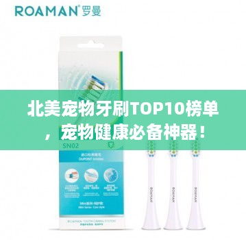 北美宠物牙刷TOP10榜单，宠物健康必备神器！