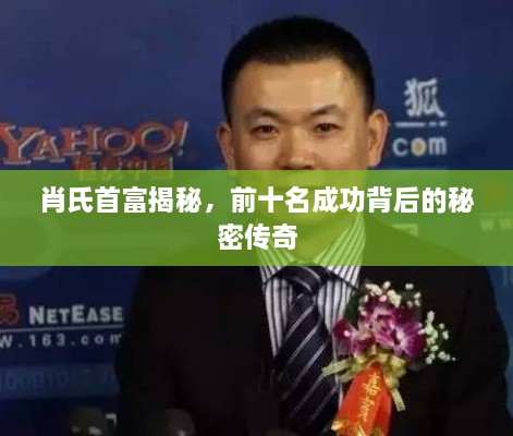肖氏首富揭秘，前十名成功背后的秘密传奇