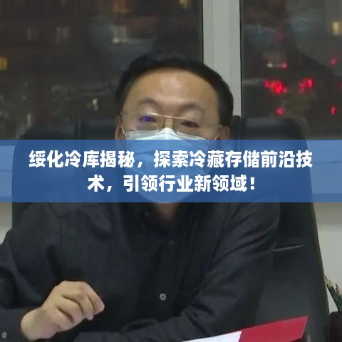 绥化冷库揭秘，探索冷藏存储前沿技术，引领行业新领域！
