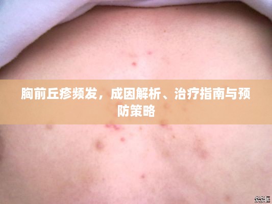 胸前丘疹频发，成因解析、治疗指南与预防策略