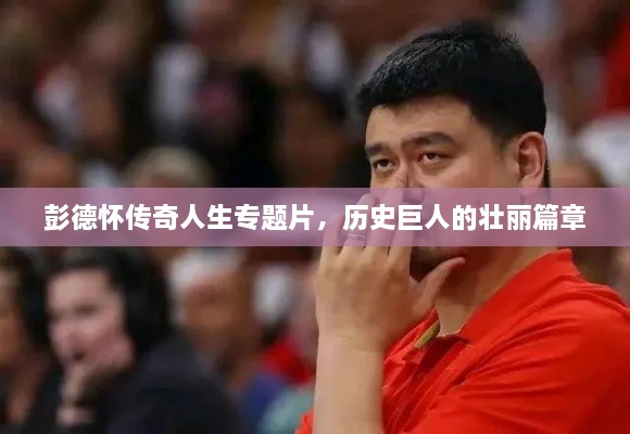 彭德怀传奇人生专题片，历史巨人的壮丽篇章