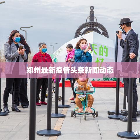 郑州最新疫情头条新闻动态