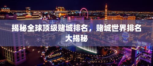 揭秘全球顶级赌城排名，赌城世界排名大揭秘