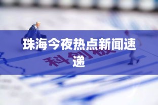 珠海今夜热点新闻速递