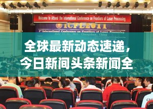 全球最新动态速递，今日新间头条新闻全掌握