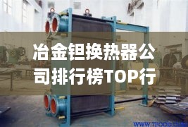 冶金钽换热器公司排行榜TOP行业深度分析