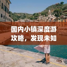 国内小镇深度游攻略，发现未知的美好