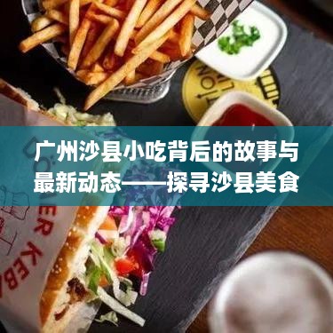 广州沙县小吃背后的故事与最新动态——探寻沙县美食文化之旅