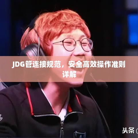 JDG管连接规范，安全高效操作准则详解