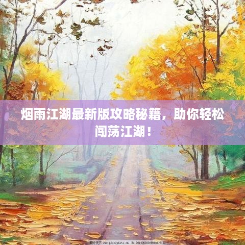烟雨江湖最新版攻略秘籍，助你轻松闯荡江湖！