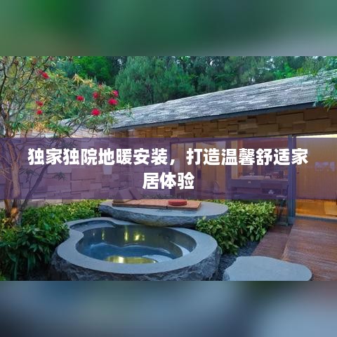 独家独院地暖安装，打造温馨舒适家居体验