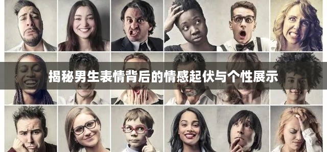 揭秘男生表情背后的情感起伏与个性展示